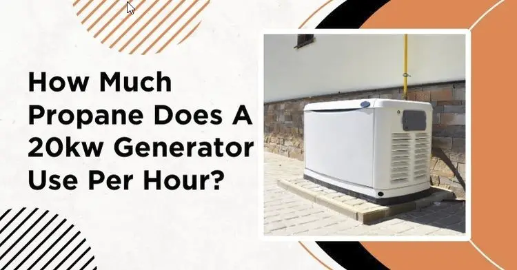 How Much Propane Does a 20KW Generator Use Per Hour? Explained!