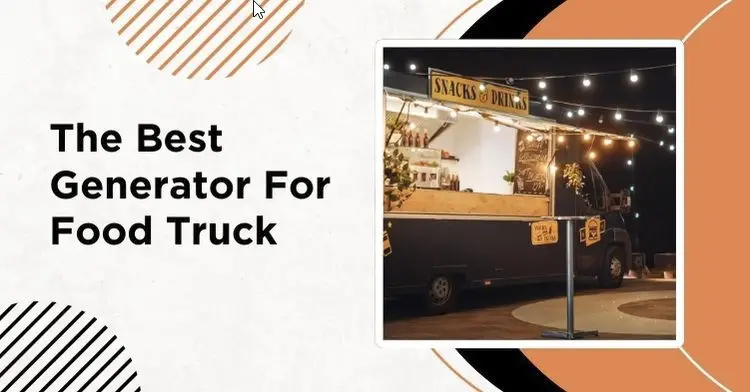 The Best Generator For Food Truck: Top 7 Current Generators For Your Food Truck With Generator Features