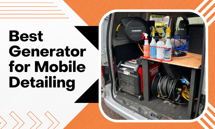 The Best Generator For Mobile Detailing: 3 Choices For Your Business