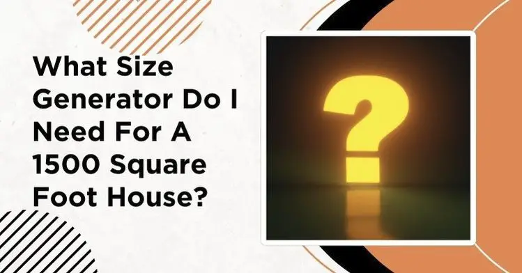 What Size Generator Do I Need For A 1500 Square Foot House?