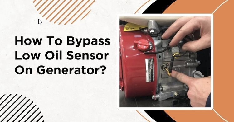 A Detailed Guide on How To Bypass Low Oil Sensor On Generator?